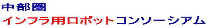 中部圏インフラ用ロボットコンソーシアム